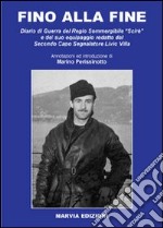 Fino alla fine. Diario di guerra del Regio Sommergibile «Scirè» redatto dal Secondo Capo Segnalatore Livio Villa libro