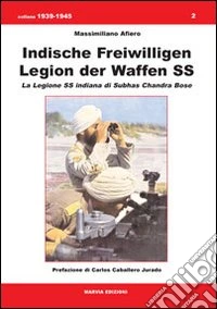 Indische Freiwilligen Legion der Waffen SS. La Legione SS Indiana di Subhas Chandra Bose libro