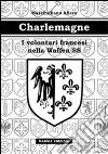 Charlemagne. I volontari francesi nella Waffen SS libro