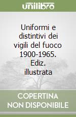 Uniformi e distintivi dei vigili del fuoco 1900-1965. Ediz. illustrata libro