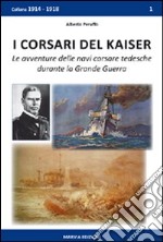 I corsari del Kaiser. Le avventure delle navi corsare tedesche durante la Grande Guerra