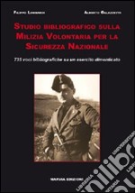 Studio bibliografico sulla milizia volontaria per la sicurezza nazionale. 735 voci bibliografiche su un esercito dimenticato libro