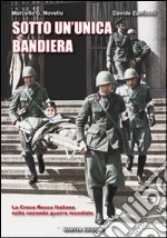 Sotto un'unica bandiera. La Croce Rossa Italiana nella seconda guerra mondiale libro