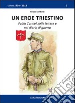 Un eroe triestino. Fabio Carniel nelle lettere e nel diario di guerra libro