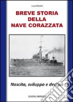 Breve storia della nave corazzata. Nascita, sviluppo e declino libro