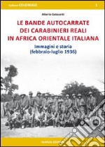 Le bande autocarrate dei Carabinieri reali in Africa Orientale italiana. Immagini e storia (febbraio-luglio 1936)