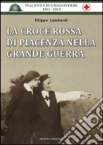 La Croce Rossa di Piacenza nella grande guerra libro