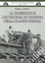 La direzione di artiglieria di Piacenza nella Grande Guerra libro