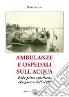Ambulanze e ospedali sull'acqua. Dalle prime esperienze alla guerra 1915-1918 libro