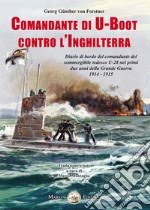 Comandante di U-Boot contro l'Inghilterra. Diario di bordo del comandante del sommergibile tedesco U-28 nei primi due anni della Grande Guerra 1914-1915