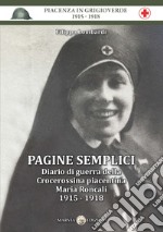 Pagine semplici. Diario di guerra della Crocerossina piacentina Maria Roncali 1915-1918 libro