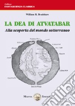 La dea di Atvatabar. Alla scoperta del mondo sotterraneo libro