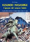 Kusunoki masashige. L'epopea del samurai fedele. Le gesta dell'eroe nazionale nel Giappone feudale di inizio XIV secolo libro