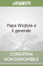 Papa Wojtyla e il generale libro