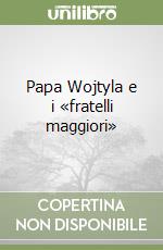 Papa Wojtyla e i «fratelli maggiori»