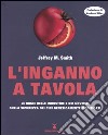 L'inganno a tavola. Le bugie delle industrie e dei governi sulla sicurezza dei cibi geneticamente modificati libro