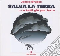 Salva la terra... o tutti giù per terra libro