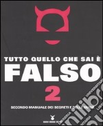 Tutto quello che sai è falso 2. Secondo manuale dei segreti e delle bugie