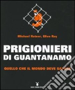 Prigionieri di Guantanamo. Quello che il mondo deve sapere libro