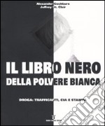 Il libro nero della polvere bianca. Droga: trafficanti, CIA e stampa libro