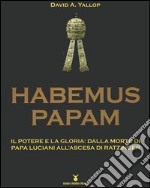 Habemus Papam. Il potere e la gloria: dalla morte di papa Luciani all'ascesa di Ratzinger libro