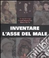 Inventare l'asse del male. La verità su Iran, Siria e Corea del Nord libro