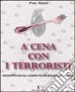 A cena con i terroristi. Incontri con gli uomini più ricercati del mondo libro