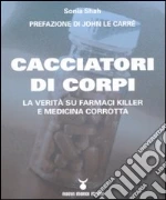 Cacciatori di corpi. La veritÃ  su farmaci killer e medicina corrotta libro usato