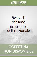 Sway. Il richiamo irresistibile dell'irrazionale libro