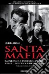 Santa mafia. Da Palermo a Duisburg: sangue, affari, politica e devozione libro