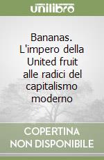 Bananas. L'impero della United fruit alle radici del capitalismo moderno libro