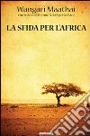 La Sfida per l'Africa libro di Maathai Wangari