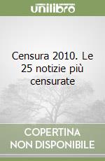 Censura 2010. Le 25 notizie più censurate libro