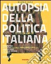 Autopsia della politica italiana. Ediz. illustrata libro