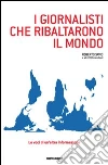 I giornalisti che ribaltarono il mondo. Le voci di un'altra informazione libro di Savio Roberto