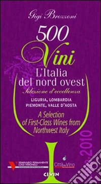 Cinquecento vini. L'Italia del nord ovest (2009-2010). Selezione d'eccelenza. Liguria, Lombardia, Piemontese, Valle d'Aosta. Ediz. multilingue libro