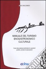 Manuale del turismo enogastronomico culturale. Come fare sistema territoriale tra operatori pubblici, privati ed associazioni