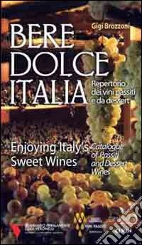 Bere dolce Italia. Repertorio dei vini passiti e da dessert libro