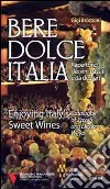 Bere dolce Italia. Repertorio dei vini passiti e da dessert libro di Brozzoni Gigi