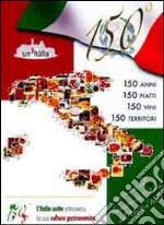 150 anni, 150 piatti, 150 vini, 150 territori. L'Italia unita attraverso la sua cultura enogastronomica