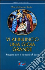 Vi annuncio una gioia grande. Pregare con il Vangelo di Luca libro