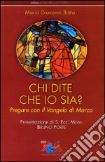 Chi dite che io sia? Pregare con il vangelo di Marco libro