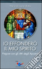 Io effonderò il mio Spirito. Pregare con gli Atti degli Apostoli libro