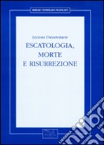 Escatologia, morte e risurrezione. Lezioni universitarie