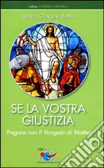 Se la vostra giustizia. Pregare con il Vangelo di Matteo libro