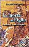 La Morte del figlio. Il mistero di Gesù e dell'uomo libro