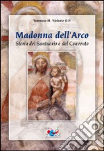 Madonna dell'Arco. Storia del Santuario e del Convento libro