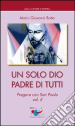 Un solo Dio padre di tutti. Pregare con San Paolo. Vol. 2 libro