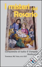 I misteri del Rosario. Compendio di tutto il Vangelo. Meditazioni libro