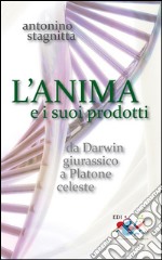 L'anima e i suoi prodotti. Da Darwin giurassico a Platone celeste libro